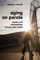 Aging on Parole: Reentry and Reintegration Among Older Adults 1479839043 Book Cover
