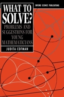 What to Solve?: Problems and Suggestions for Young Mathematicians (Oxford science publications) 0198532946 Book Cover