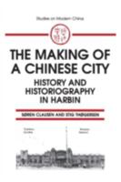 The Making of a Chinese City: History and Historiography in Harbin (Studies on Modern China) 1563244764 Book Cover