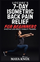 Litcore’s 7-Day Isometric Back Pain Relief for Beginners: Effective Low-Impact Stability Training B0GNRJCD23 Book Cover