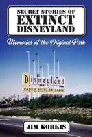 Secret Stories of Extinct Disneyland: Memories of the Original Park 1683902041 Book Cover