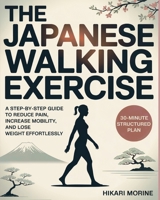 The Japanese Walking Exercise: A Step-by-Step Guide to Reduce Pain, Increase Mobility, and Lose Weight Effortlessly B0GMXVNF9P Book Cover