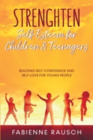 Strengthen Self-Esteem for Children and Teenagers: Building self-confidence & self-love for young people B09BKKHDLZ Book Cover