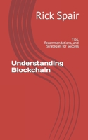 Understanding Blockchain: Tips, Recommendations, and Strategies for Success B0C7TCKQ9T Book Cover