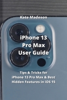iPhone 13 Pro Max User Guide: Tips & Tricks for iPhone 13 Pro Max & Best Hidden Features in iOS 15 959819499X Book Cover