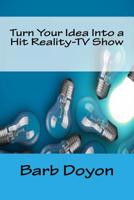 Turn Your Idea Into a Hit Reality-TV Show 1985176882 Book Cover