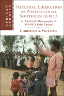 National Liberation in Postcolonial Southern Africa: A Historical Ethnography of Swapo's Exile Camps 1107492025 Book Cover