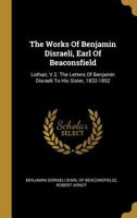 The Works Of Benjamin Disraeli, Earl Of Beaconsfield: Lothair, V.2. The Letters Of Benjamin Disraeli To His Sister, 1832-1852 101136381X Book Cover