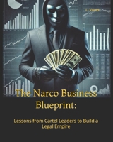 The Narco Business Blueprint: Lessons from Cartel Leaders to Build a Legal Empire B0DTGJ756J Book Cover