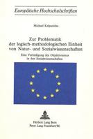 Zur Problematik Der Logisch-Methodologischen Einheit Von Natur- Und Sozialwissenschaften: Eine Verteidigung Des Objektivismus in Den Sozialwissenschaf 3261016884 Book Cover