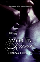 Amor en Ruinas, Una Novela de Dark Romance: Escapando de la ruinas del pasado (Spanish Edition) B0DQ5JY38S Book Cover