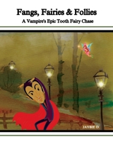 Fangs, Fairies & Follies: A Vampires Epic Tooth Fairy Chase B0CGL3JX4Y Book Cover