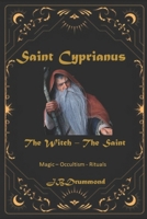 Cyprianus - The Witch Converted Saint: Spells - Arrangements - Sympathies B0CKLBR382 Book Cover