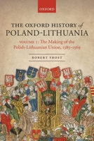 The Oxford History of Poland-Lithuania Volume I: The Making of the Polish-Lithuanian Union, 1385-1569 0198800207 Book Cover