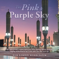 The Pink & Purple Sky: My story of being caregiver wife to my cancer-fighting Warrior husband, juggling motherhood to our 5 kids and a love that never left. 1543771335 Book Cover