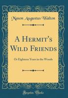 A Hermit's Wild Friends: Or Eighteen Years in the Woods (Classic Reprint) 0484717685 Book Cover