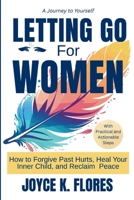 Letting Go For Women: How to Forgive Past Hurts, Heal Your Inner Child, and Reclaim Peace B0GZKFB2T2 Book Cover