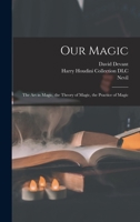 Our Magic: The Art in Magic, the Theory of Magic, the Practice of Magic 1015420028 Book Cover