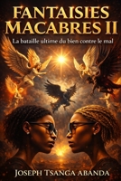 FANTAISIES MACABRES II: La bataille ultime du bien contre le mal (French Edition) B0GXQ95FPC Book Cover