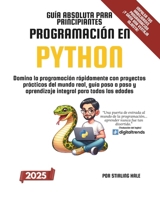 Guía Absoluta para Principiantes: Programación en Python: Domina la programación rápidamente con proyectos prácticos del mundo real, guía paso a paso ... Beginner's Guides) (Spanish Edition) 1964520029 Book Cover