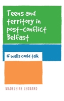 Teens and Territory in 'Post-Conflict' Belfast: If Walls Could Talk 0719096243 Book Cover