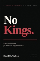 No Kings., A New Architecture for American Self-Governance. B0H9ZD4NRH Book Cover