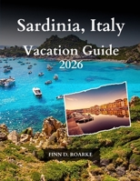 Sardinia, Italy Vacation Guide 2026: Discover Hidden Gems, Local Culture, and Unforgettable Experiences in Sardinia B0GFGZQ9X7 Book Cover