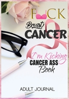 F*CK Breast Cancer: I'm Kicking Cancer Ass Book: Cancer Journals For Patients To Write In: Blank Medications, Appointments, Contacts, Symptoms & Journaling Writing Pages: Cancer Encouragement Notebook 1726097056 Book Cover