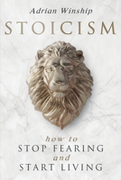 Stoicism : How to Stop Fearing and Start Living 1097757579 Book Cover