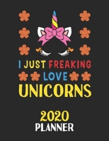 I Just Freaking Love Unicorns 2020 Planner: Weekly Monthly 2020 Planner For People Who Loves Unicorns 8.5x11 67 Pages 1678786837 Book Cover