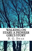 Walking on Stars: a Pioneer Girl's Story 1979156387 Book Cover