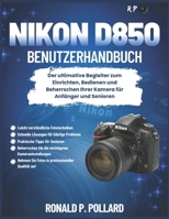 Nikon D850 Benutzerhandbuch: Der ultimative Begleiter zum Einrichten, Bedienen und Beherrschen Ihrer Kamera für Anfänger und Senioren B0FV8BMY6W Book Cover