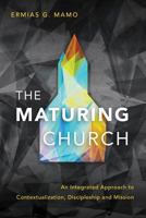 The Maturing Church: An Integrated Approach to Contextualization, Discipleship and Mission 1783683651 Book Cover