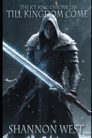 Till Kingdom Come (The Ice King Chronicles) B0FQPJ19WZ Book Cover