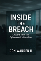 Inside the Breach: Lessons From the Cybersecurity Frontline B0GPQ65PL3 Book Cover