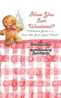 Have You Ever Wondered?: A Whimsical Journey to a Sweet Little "Jumbo Ginger Miracle" B0F9QKSG6S Book Cover
