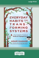 Everyday Habits for Transforming Systems: The Catalytic Power of Radical Engagement (16pt Large Print Edition) 1038736013 Book Cover