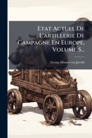 Etat Actuel De L'artillerie De Campagne En Europe, Volume 5... (French Edition) 1024814912 Book Cover