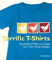 Terrific T-Shirts: Hundreds of Ways to Create Your Own Great Designs 1579905749 Book Cover