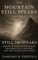 The Mountain Still Speaks Volume III: Still He Speaks: Echoes From The Higher Ground, The Narrow Way, The Secret Life, And The Rock That Stands 1834300444 Book Cover
