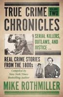 True Crime Chronicles, Volume Two: Serial Killers, Outlaws, And Justice ... Real Crime Stories From The 1800s 1952225426 Book Cover
