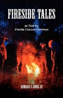 Fireside Tales: As told by Florida Cracker Cowboys; Embellished campfire and bedtime tall tales 0982483015 Book Cover