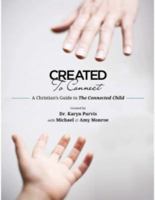 Created to Connect - A Christian's Guide to the Connected Child 0615382258 Book Cover