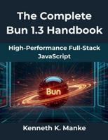 The Complete Bun 1.3 Handbook: High-Performance Full Stack JavaScript (The Practical Guide Series) B0G3PL52TG Book Cover