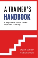 A TRAINER'S HANDBOOK: A Beginners Guide to the World of Training B0FVRWWW2F Book Cover
