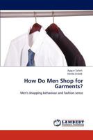 How Do Men Shop for Garments?: Men's shopping behaviour and fashion sense 3846538337 Book Cover
