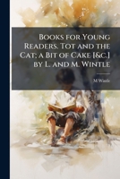 Books for Young Readers. Tot and the Cat; a Bit of Cake [&c.] by L. and M. Wintle 1148992758 Book Cover