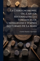 La Chirognomonie; Ou, L'art De Reconnaitre Les Tendances De L'intelligence D'après Les Formes De La Main 1023853930 Book Cover