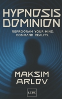 HYPNOSIS DOMINION: Reprogram Your Mind, Command Reality B0FWZJ59SF Book Cover