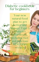 Diabetic Cookbook for Beginners: Your New Natural Food Plan to Get Better And Manage Type 2 Diabetes Effortlessly. Including Fast and Delicious Side Dish Recipes 1803470100 Book Cover